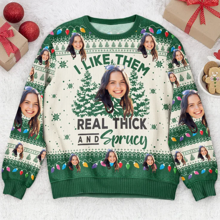 Custom Photo I Like Them Real Thick And Sprucy - Christmas Gift For Friends - Personalized Ugly Sweatshirt