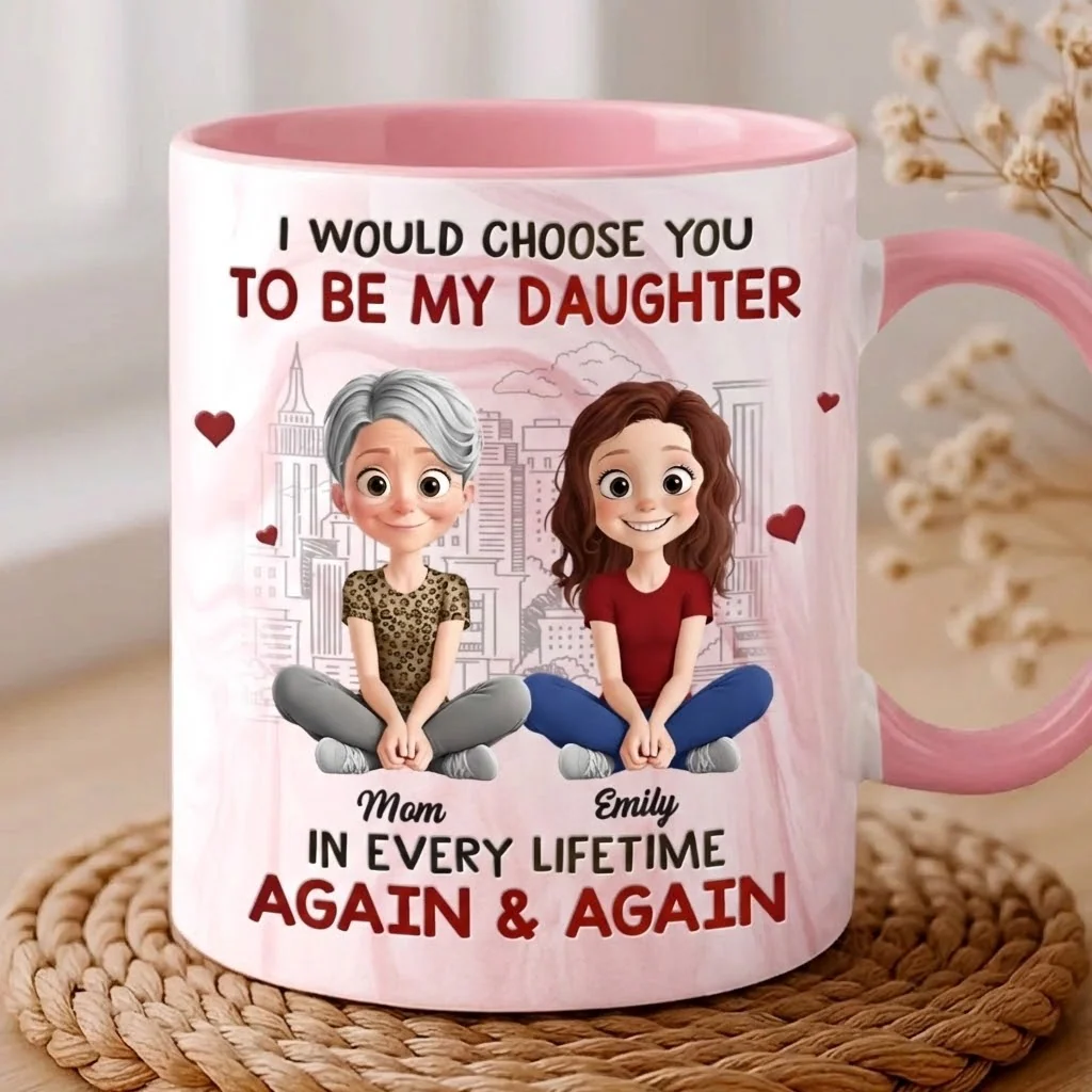I Would Choose You to Be My Daughter Again & Again - Personalized Accent Mug - Gift For Mom, Mother's Day | GR25 HN02