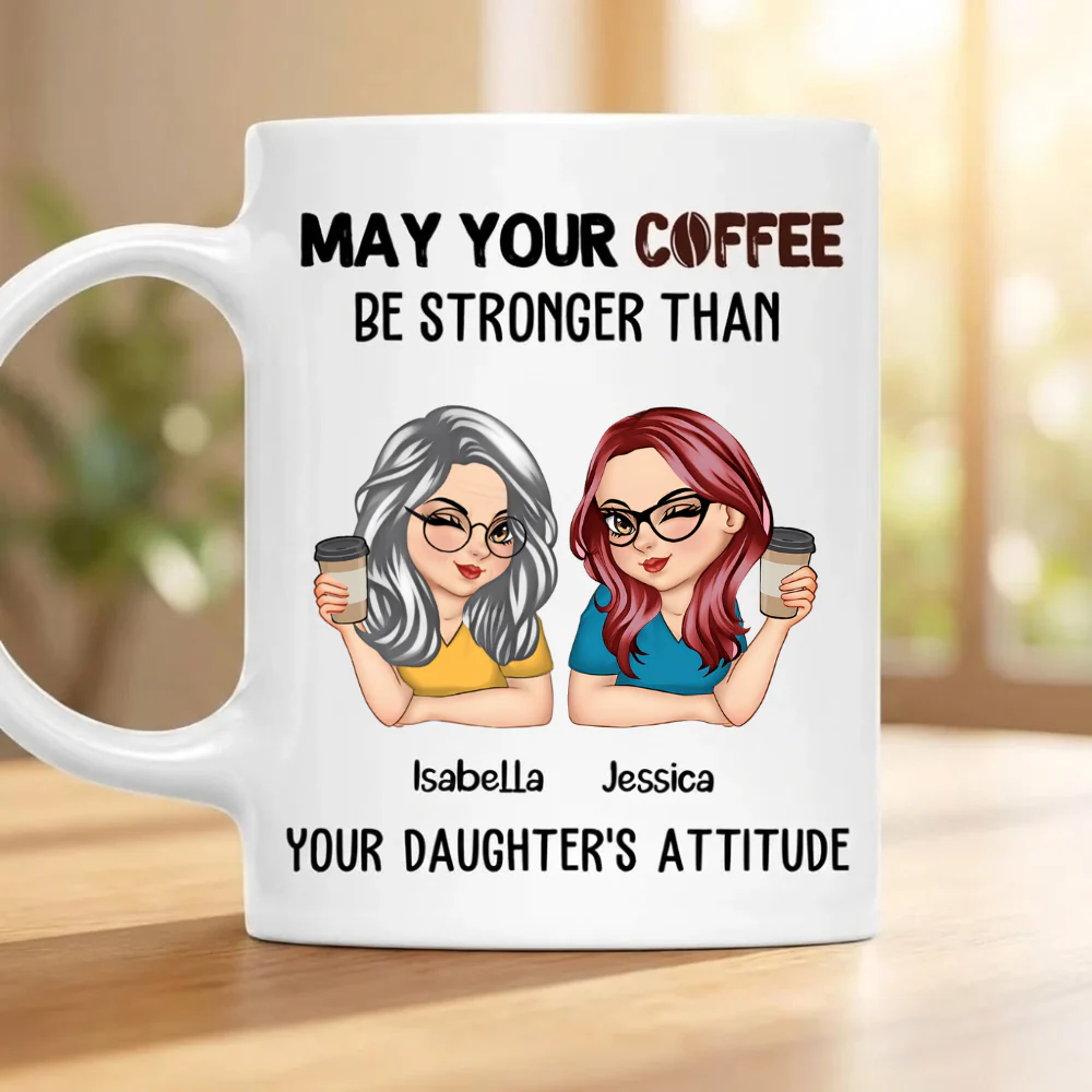 May Your Coffee Be Stronger Than Your Daughter’s Attitude - Personalized Ceramic Mug - Gift For Mom, Mother's Day | CLGOD04 HN02